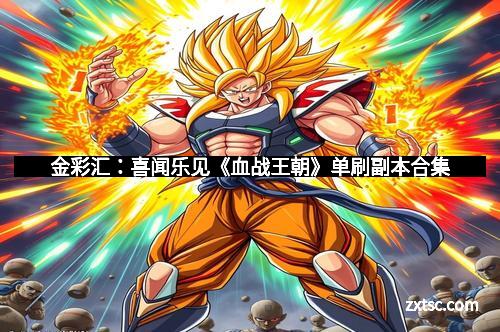 金彩汇:喜闻乐见《血战王朝》单刷副本合集